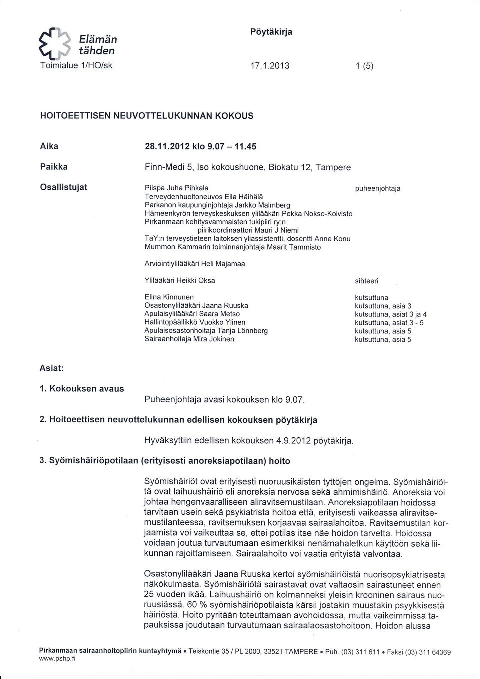 Nokso-Koivisto Pirkanmaan kehitysvammaisten tukipiiri ry:n piirikoordinaattori Mauri J Niemi TaY:n terveystieteen laitoksen yliassistentti, dosentti Anne Konu Mummon Kammarin toiminnanjohtaja Maarit