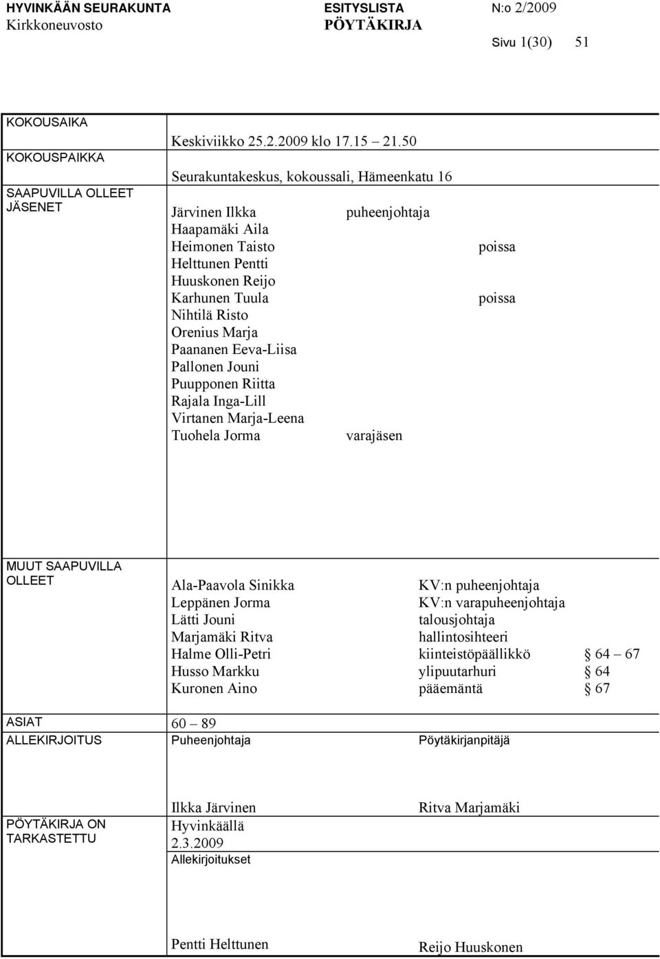 Jouni Puupponen Riitta Rajala Inga-Lill Virtanen Marja-Leena Tuohela Jorma puheenjohtaja varajäsen poissa poissa MUUT SAAPUVILLA OLLEET Ala-Paavola Sinikka Leppänen Jorma Lätti Jouni Marjamäki Ritva
