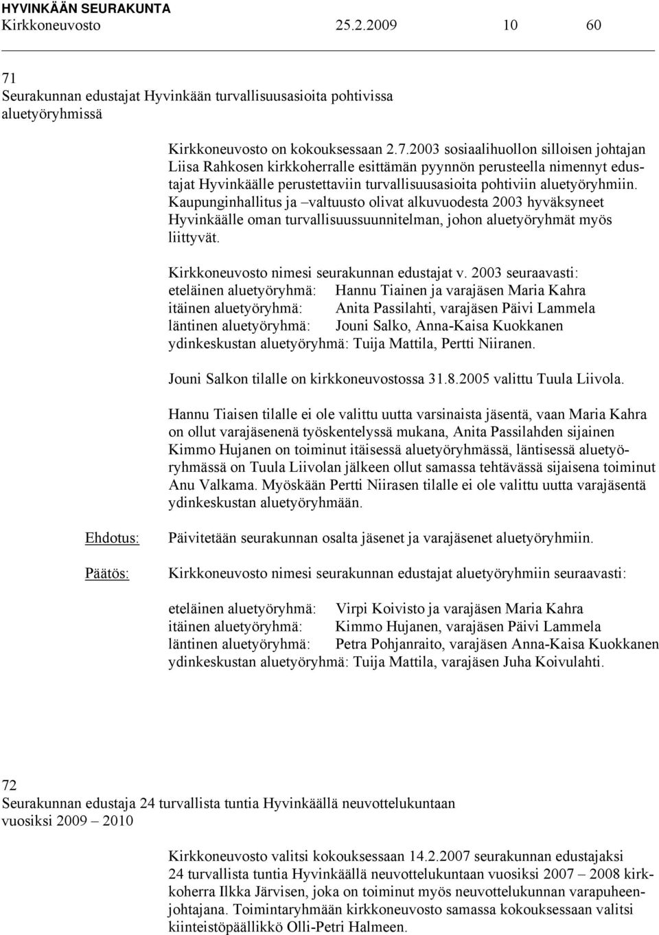 2003 sosiaalihuollon silloisen johtajan Liisa Rahkosen kirkkoherralle esittämän pyynnön perusteella nimennyt edustajat Hyvinkäälle perustettaviin turvallisuusasioita pohtiviin aluetyöryhmiin.