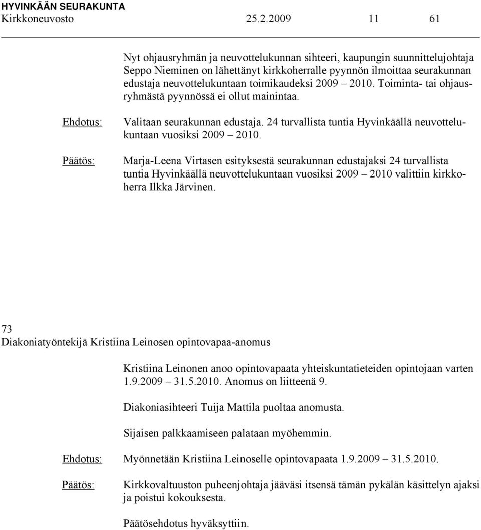 toimikaudeksi 2009 2010. Toiminta- tai ohjausryhmästä pyynnössä ei ollut mainintaa. Valitaan seurakunnan edustaja. 24 turvallista tuntia Hyvinkäällä neuvottelukuntaan vuosiksi 2009 2010.