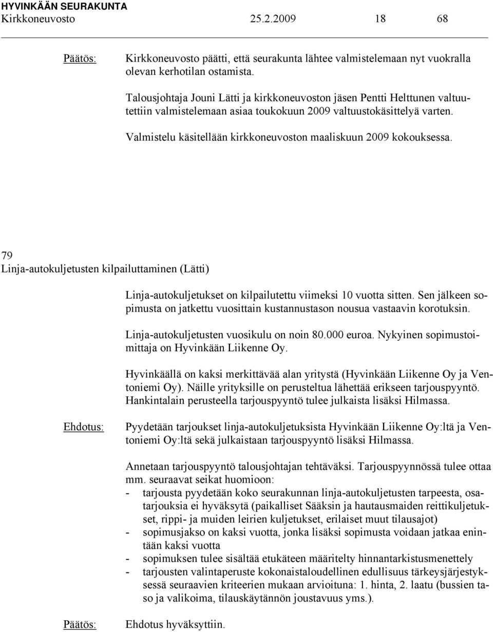 Valmistelu käsitellään kirkkoneuvoston maaliskuun 2009 kokouksessa. 79 Linja-autokuljetusten kilpailuttaminen (Lätti) Linja-autokuljetukset on kilpailutettu viimeksi 10 vuotta sitten.