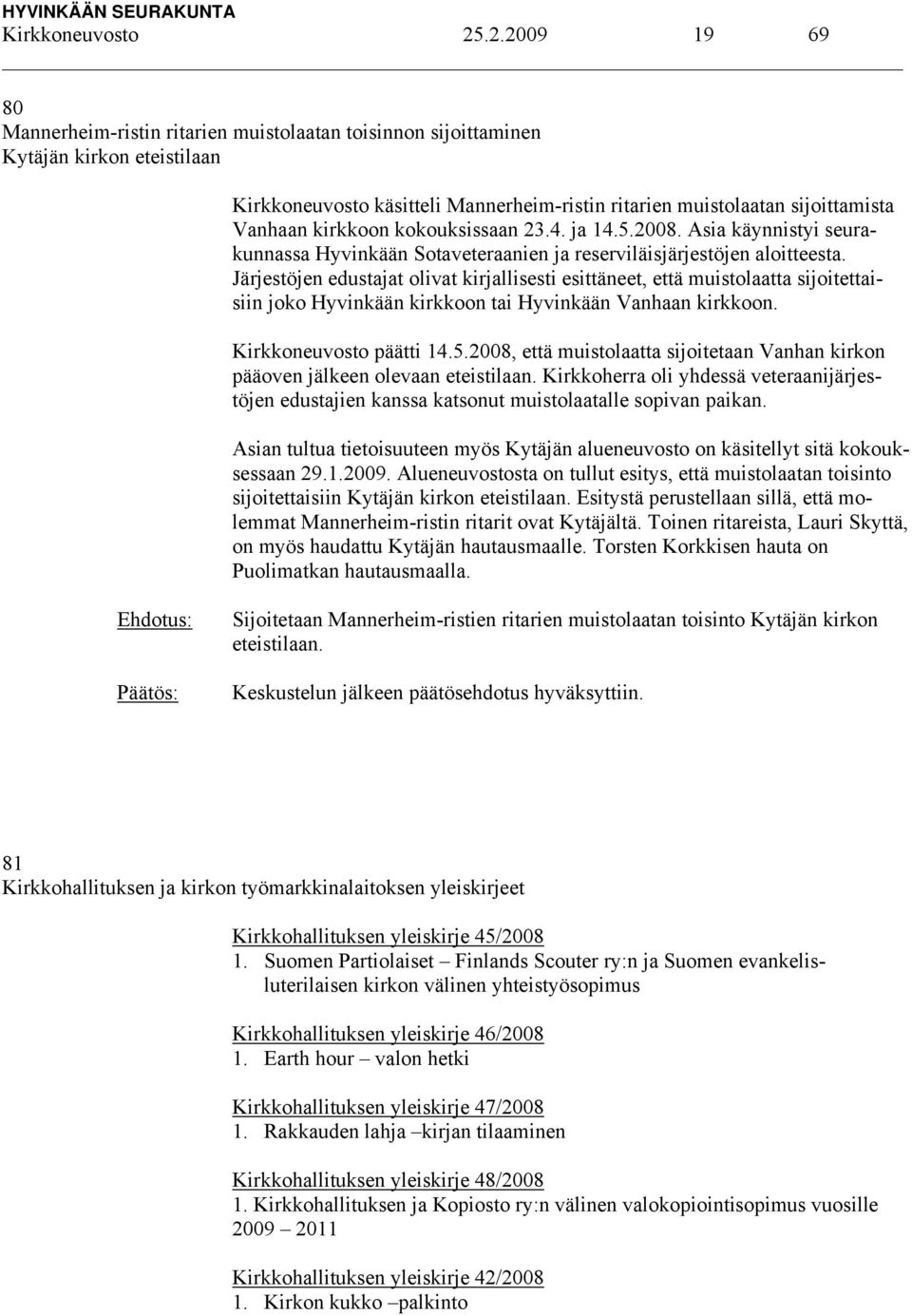 kirkkoon kokouksissaan 23.4. ja 14.5.2008. Asia käynnistyi seurakunnassa Hyvinkään Sotaveteraanien ja reserviläisjärjestöjen aloitteesta.