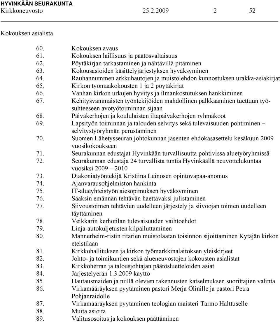 Vanhan kirkon urkujen hyvitys ja ilmankostutuksen hankkiminen 67. Kehitysvammaisten työntekijöiden mahdollinen palkkaaminen tuettuun työsuhteeseen avotyötoiminnan sijaan 68.