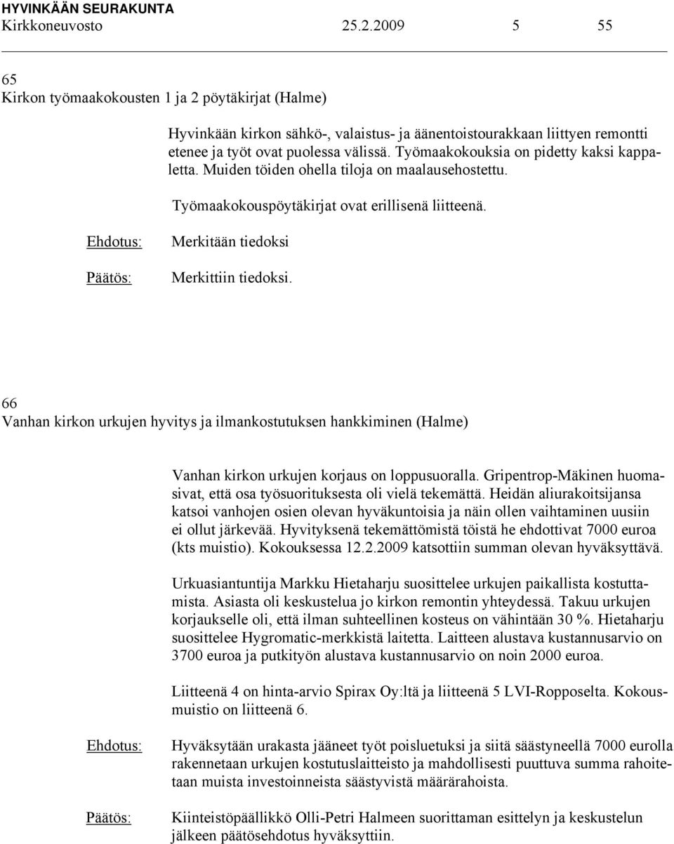 66 Vanhan kirkon urkujen hyvitys ja ilmankostutuksen hankkiminen (Halme) Vanhan kirkon urkujen korjaus on loppusuoralla. Gripentrop-Mäkinen huomasivat, että osa työsuorituksesta oli vielä tekemättä.