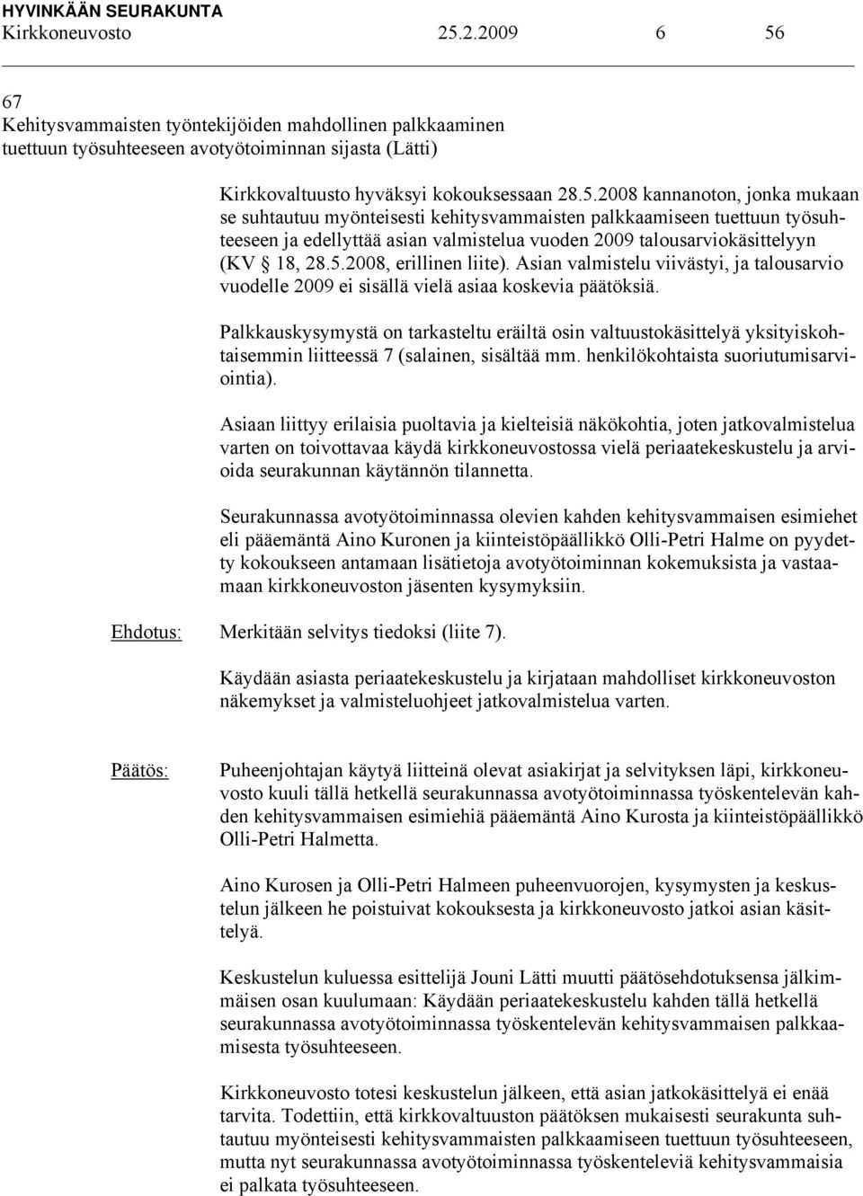 5.2008, erillinen liite). Asian valmistelu viivästyi, ja talousarvio vuodelle 2009 ei sisällä vielä asiaa koskevia päätöksiä.