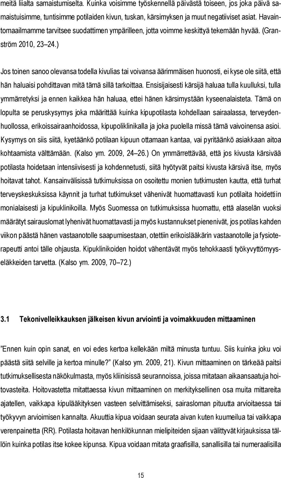 ) Jos toinen sanoo olevansa todella kivulias tai voivansa äärimmäisen huonosti, ei kyse ole siitä, että hän haluaisi pohdittavan mitä tämä sillä tarkoittaa.