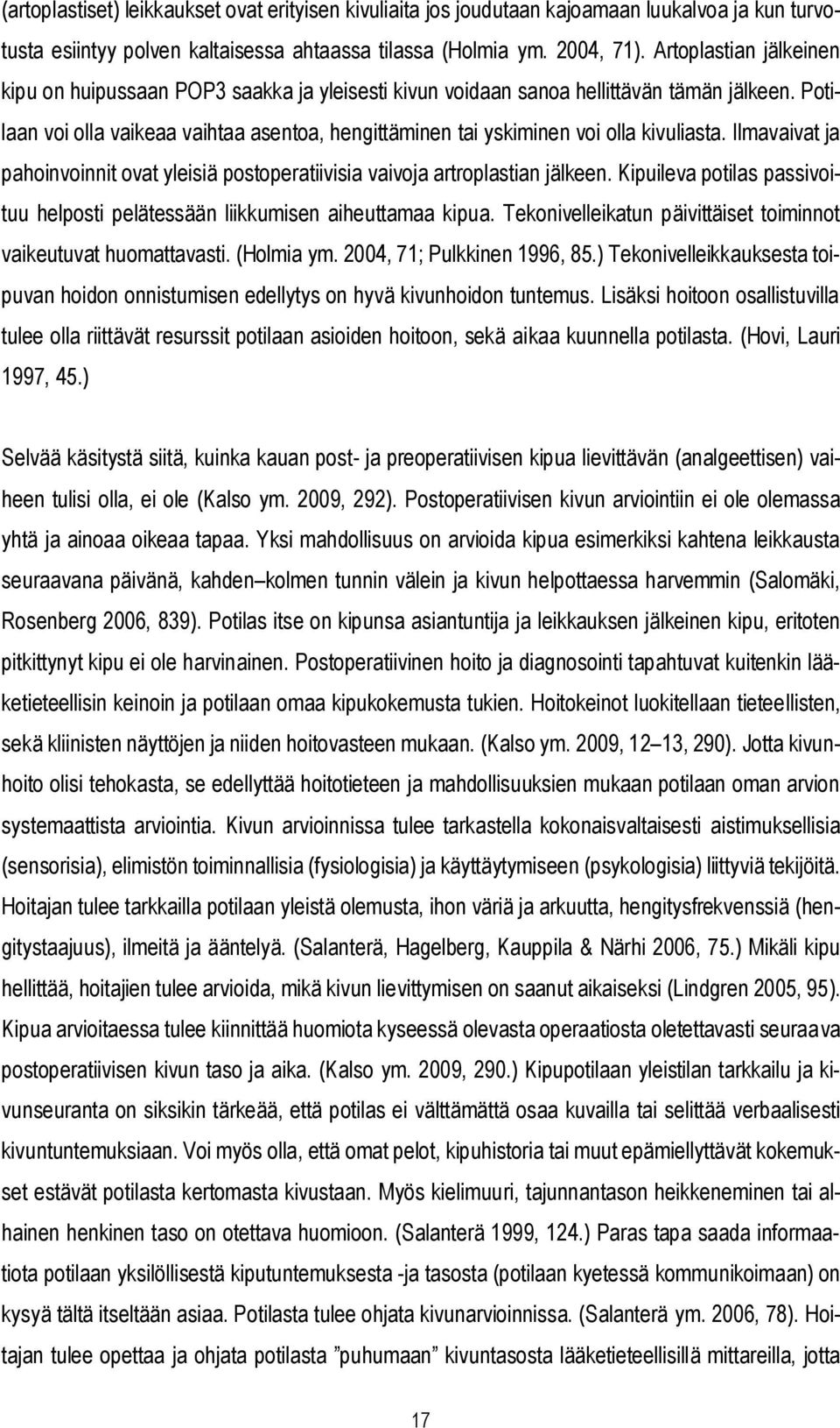 Potilaan voi olla vaikeaa vaihtaa asentoa, hengittäminen tai yskiminen voi olla kivuliasta. Ilmavaivat ja pahoinvoinnit ovat yleisiä postoperatiivisia vaivoja artroplastian jälkeen.