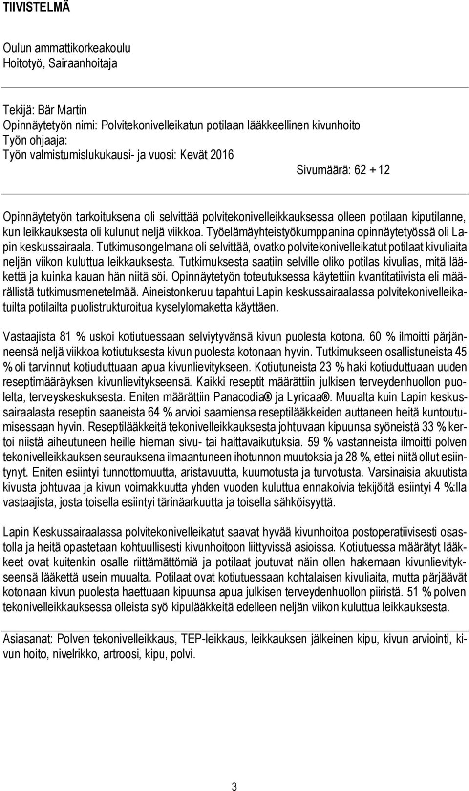 Työelämäyhteistyökumppanina opinnäytetyössä oli Lapin keskussairaala. Tutkimusongelmana oli selvittää, ovatko polvitekonivelleikatut potilaat kivuliaita neljän viikon kuluttua leikkauksesta.