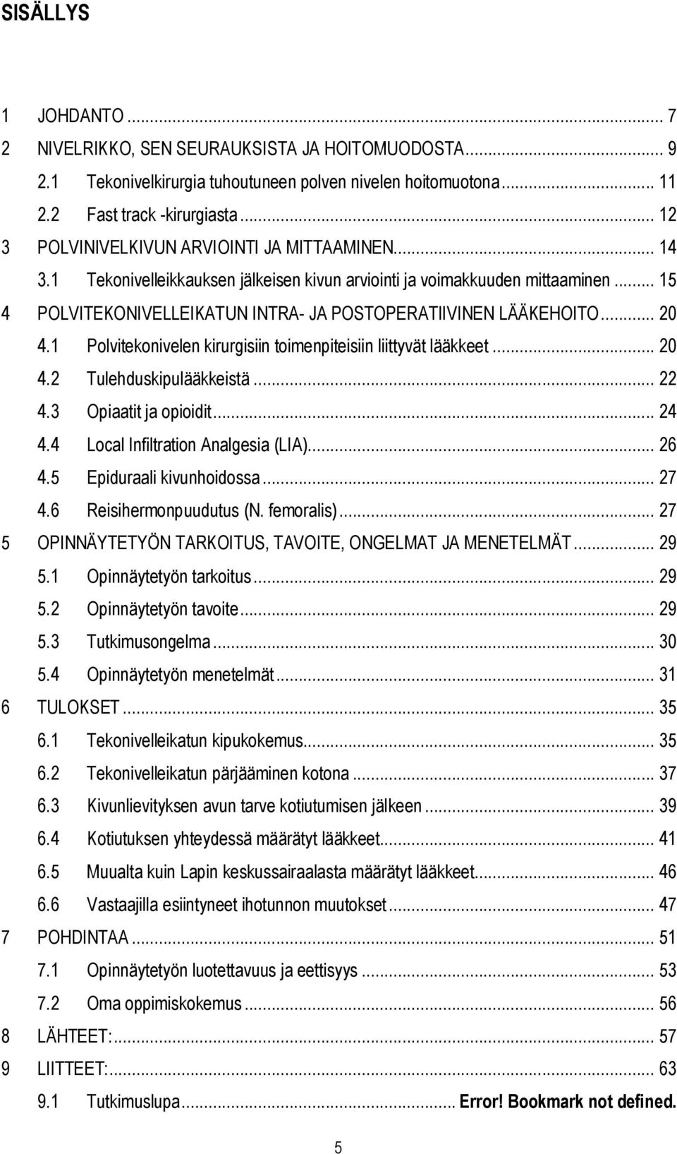 .. 15 4 POLVITEKONIVELLEIKATUN INTRA- JA POSTOPERATIIVINEN LÄÄKEHOITO... 20 4.1 Polvitekonivelen kirurgisiin toimenpiteisiin liittyvät lääkkeet... 20 4.2 Tulehduskipulääkkeistä... 22 4.