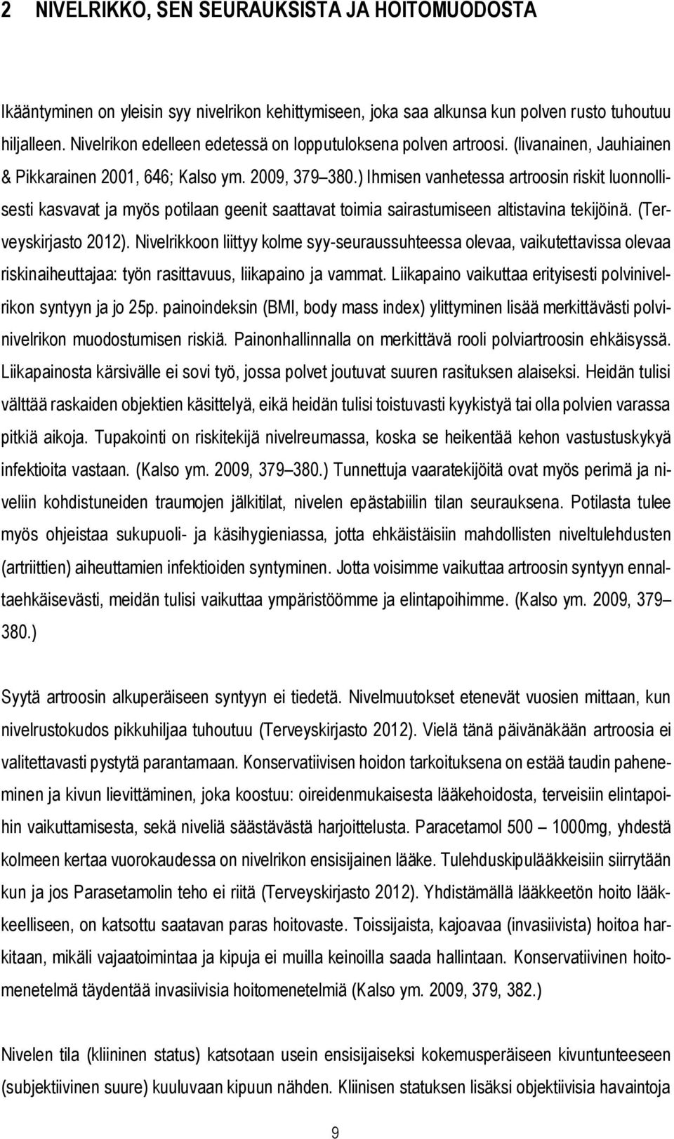 ) Ihmisen vanhetessa artroosin riskit luonnollisesti kasvavat ja myös potilaan geenit saattavat toimia sairastumiseen altistavina tekijöinä. (Terveyskirjasto 2012).