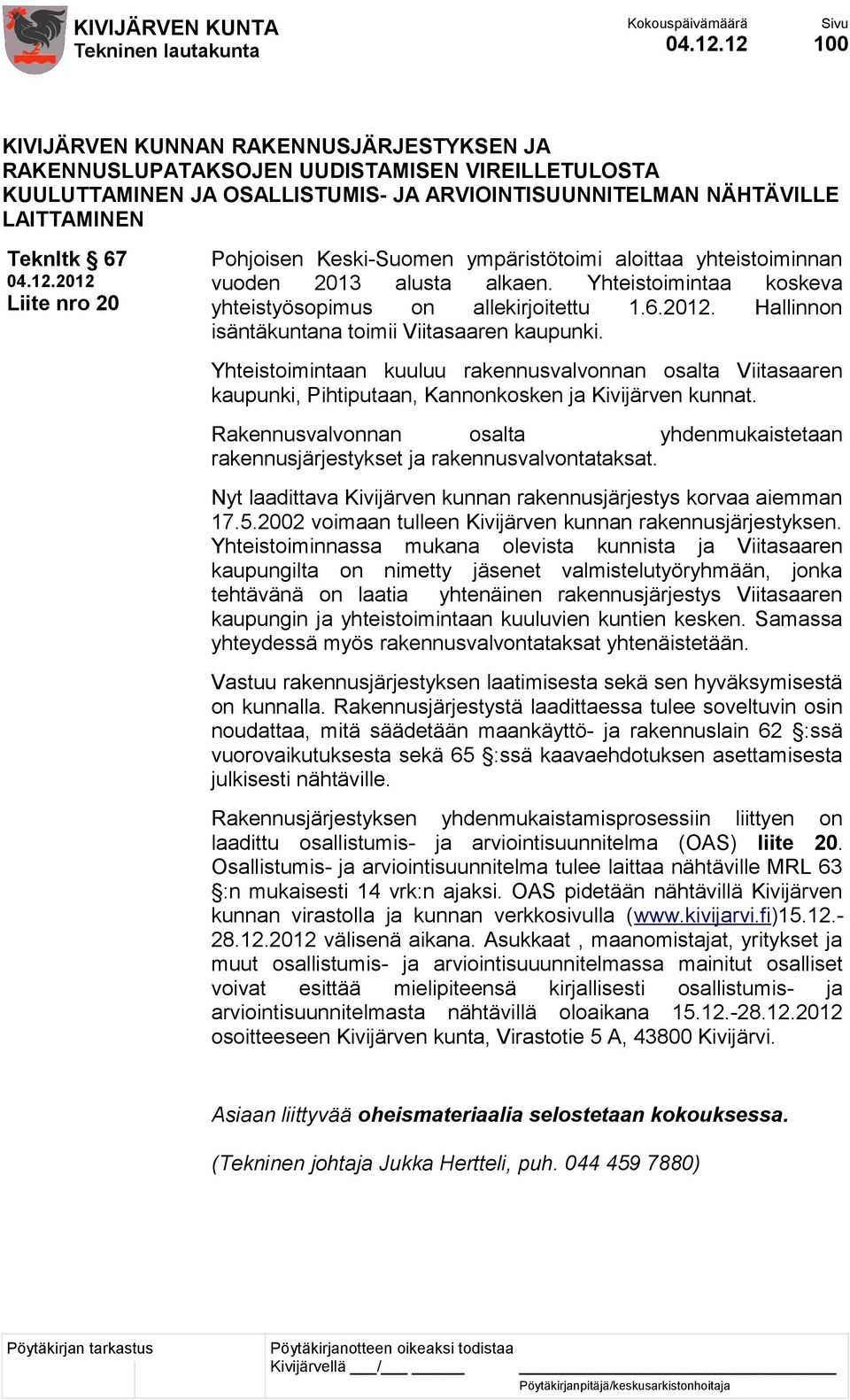 20 Pohjoisen Keski-Suomen ympäristötoimi aloittaa yhteistoiminnan vuoden 2013 alusta alkaen. Yhteistoimintaa koskeva yhteistyösopimus on allekirjoitettu 1.6.2012.
