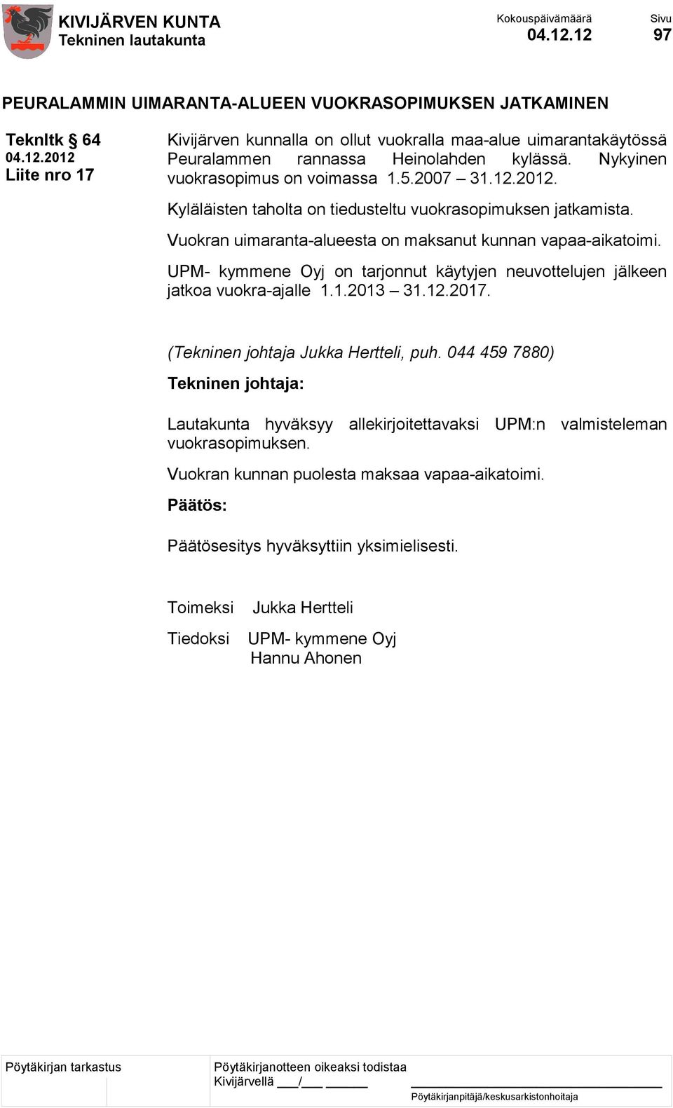 Heinolahden kylässä. Nykyinen vuokrasopimus on voimassa 1.5.2007 31.12.2012. Kyläläisten taholta on tiedusteltu vuokrasopimuksen jatkamista.