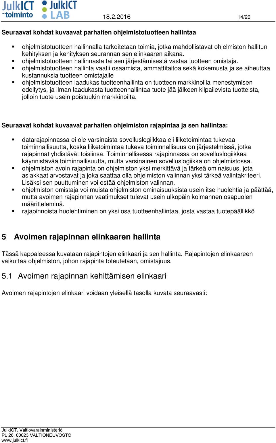 ohjelmistotuotteen hallinta vaatii osaamista, ammattitaitoa sekä kokemusta ja se aiheuttaa kustannuksia tuotteen omistajalle ohjelmistotuotteen laadukas tuotteenhallinta on tuotteen markkinoilla