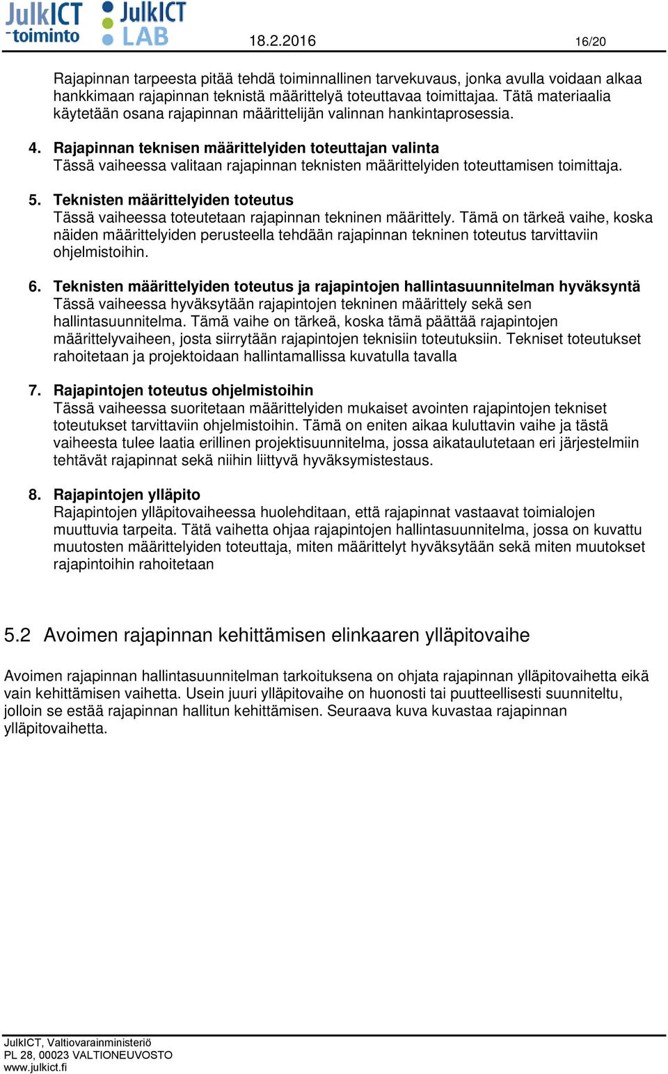 Rajapinnan teknisen määrittelyiden toteuttajan valinta Tässä vaiheessa valitaan rajapinnan teknisten määrittelyiden toteuttamisen toimittaja. 5.