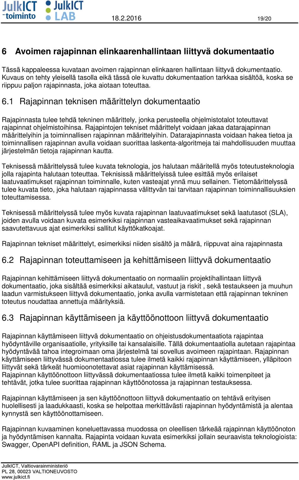 1 Rajapinnan teknisen määrittelyn dokumentaatio Rajapinnasta tulee tehdä tekninen määrittely, jonka perusteella ohjelmistotalot toteuttavat rajapinnat ohjelmistoihinsa.