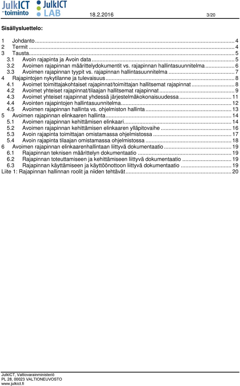 .. 9 4.3 Avoimet yhteiset rajapinnat yhdessä järjestelmäkokonaisuudessa... 11 4.4 Avointen rajapintojen hallintasuunnitelma... 12 4.5 Avoimen rajapinnan hallinta vs. ohjelmiston hallinta.