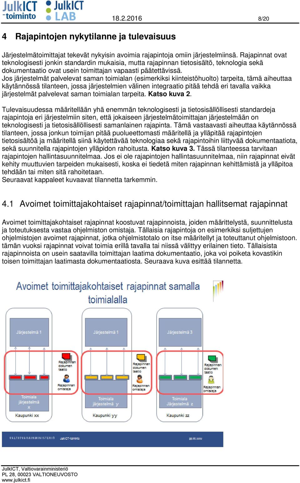 Jos järjestelmät palvelevat saman toimialan (esimerkiksi kiinteistöhuolto) tarpeita, tämä aiheuttaa käytännössä tilanteen, jossa järjestelmien välinen integraatio pitää tehdä eri tavalla vaikka