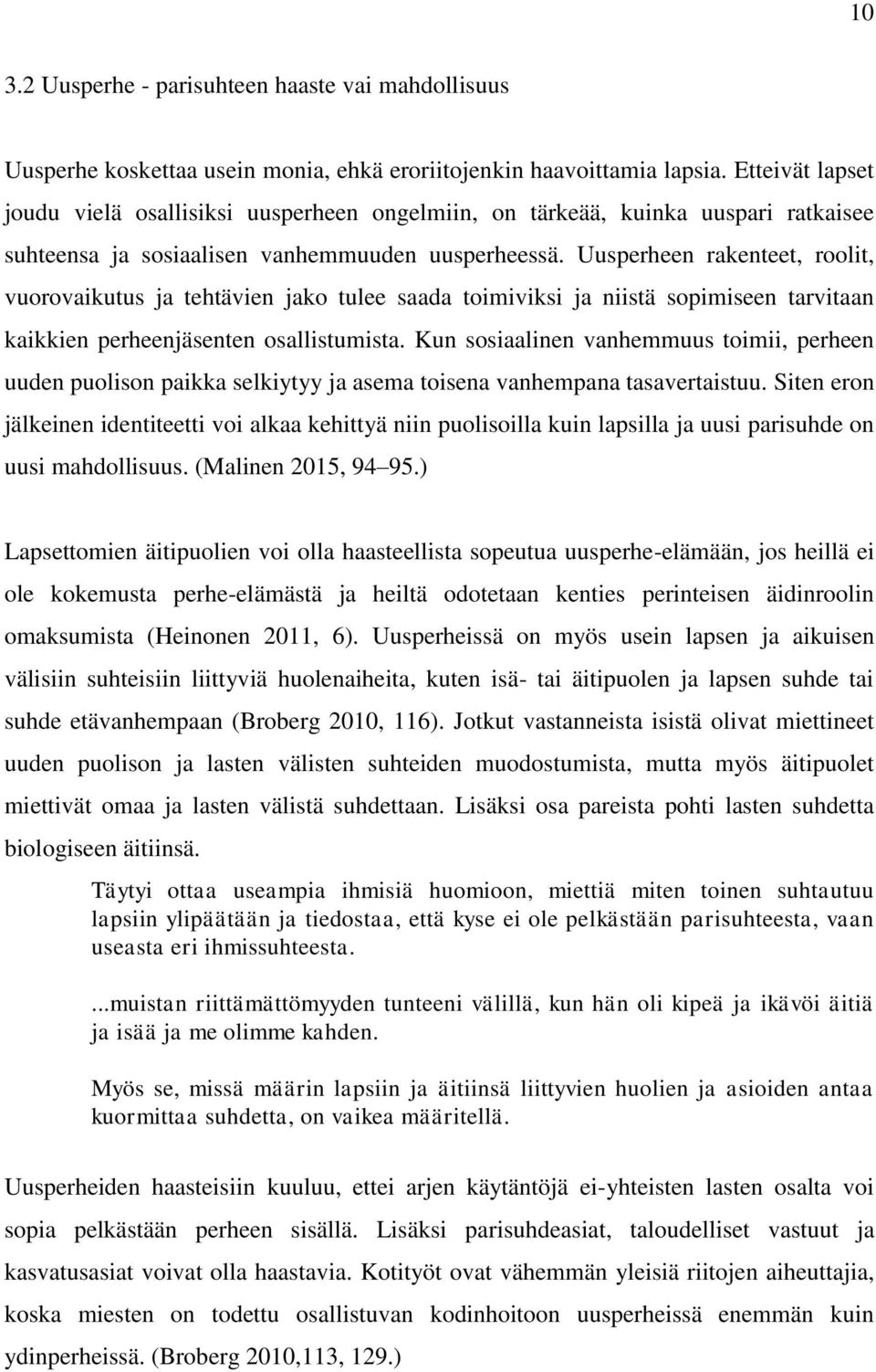 Uusperheen rakenteet, roolit, vuorovaikutus ja tehtävien jako tulee saada toimiviksi ja niistä sopimiseen tarvitaan kaikkien perheenjäsenten osallistumista.