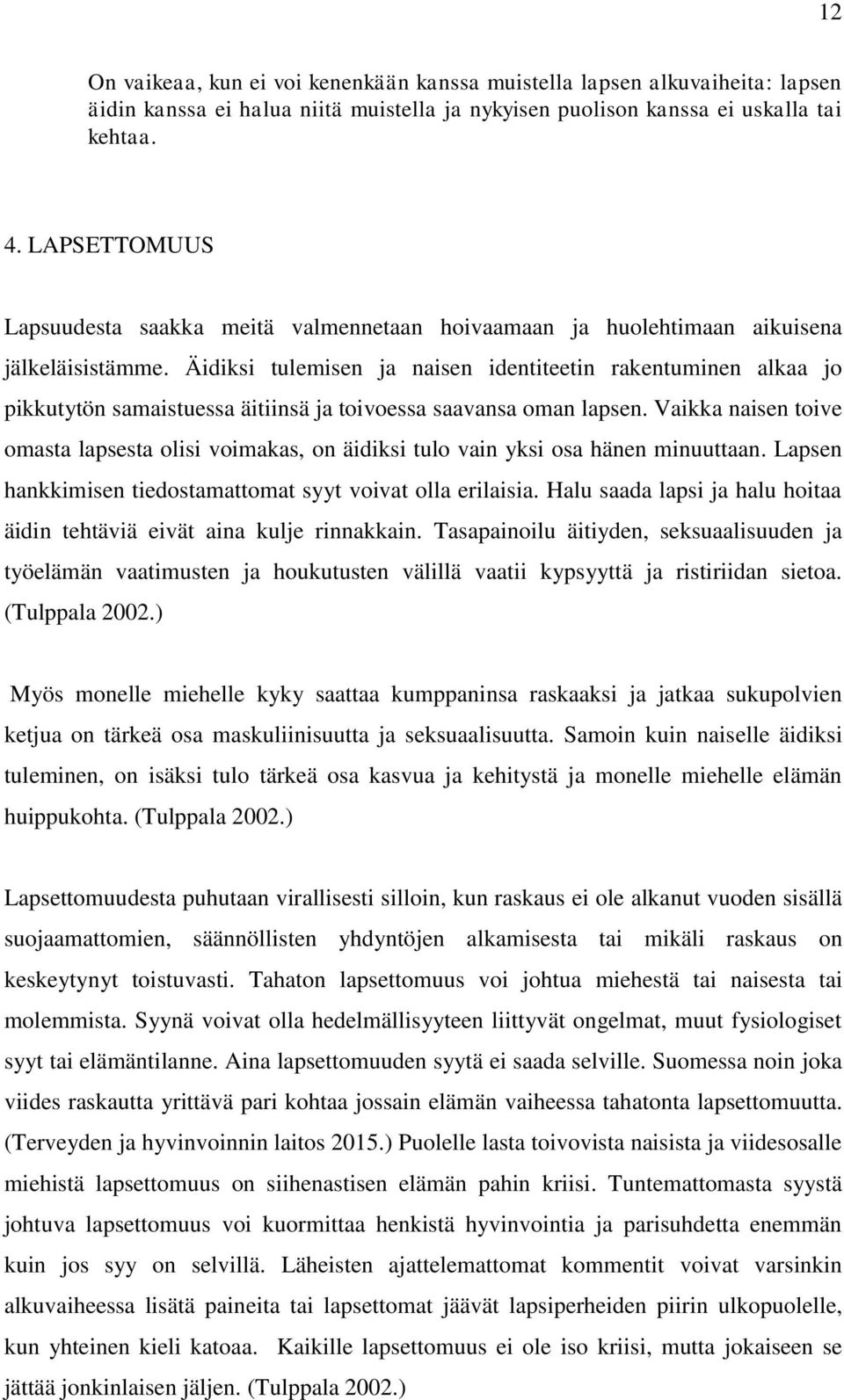 Äidiksi tulemisen ja naisen identiteetin rakentuminen alkaa jo pikkutytön samaistuessa äitiinsä ja toivoessa saavansa oman lapsen.