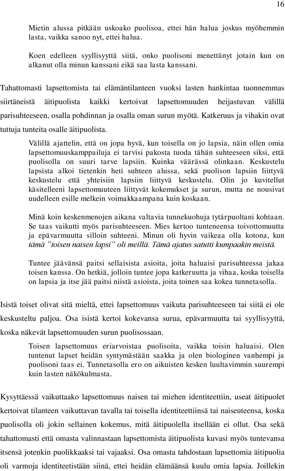 Tahattomasti lapsettomista tai elämäntilanteen vuoksi lasten hankintaa tuonnemmas siirtäneistä äitipuolista kaikki kertoivat lapsettomuuden heijastuvan välillä parisuhteeseen, osalla pohdinnan ja