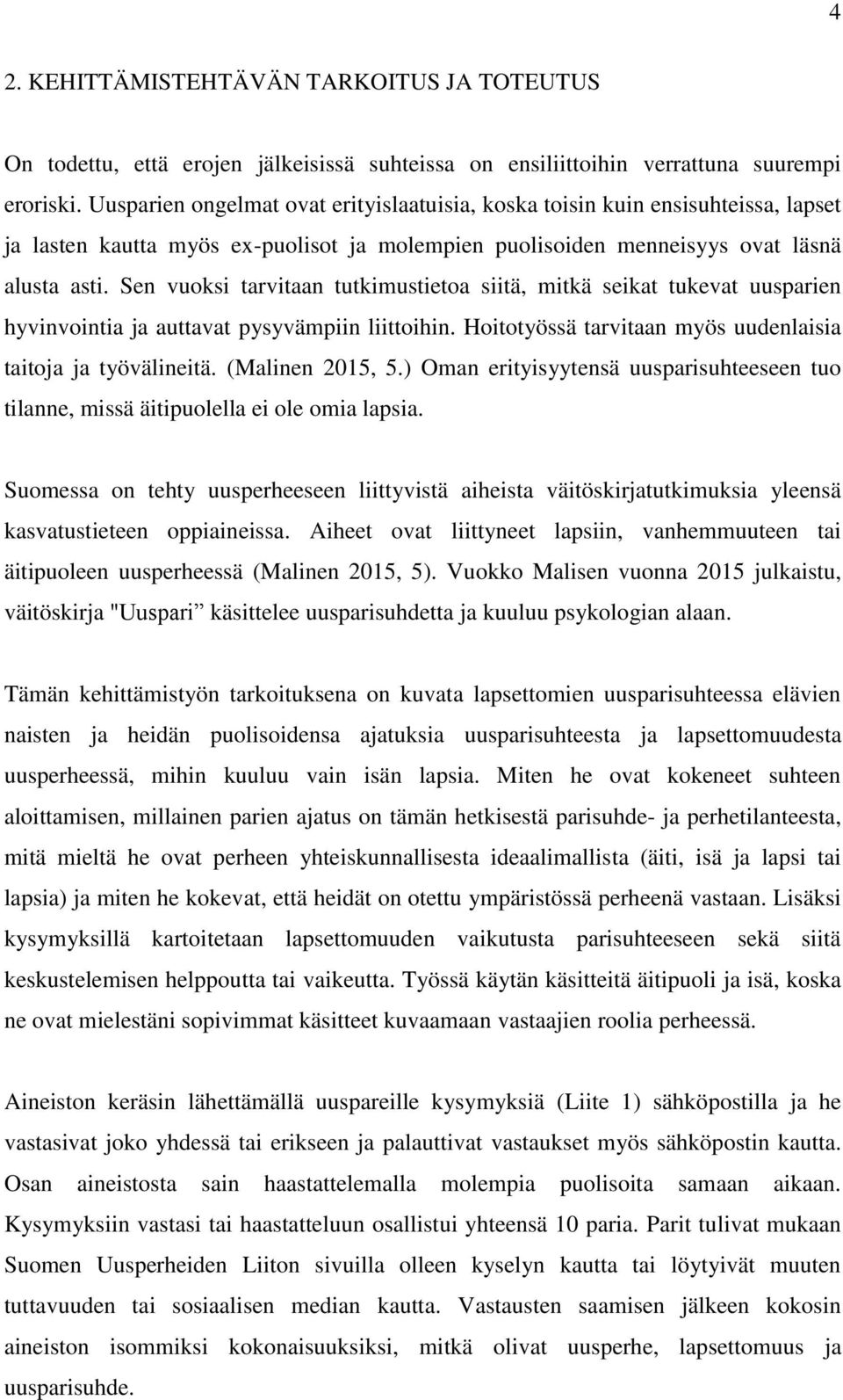 Sen vuoksi tarvitaan tutkimustietoa siitä, mitkä seikat tukevat uusparien hyvinvointia ja auttavat pysyvämpiin liittoihin. Hoitotyössä tarvitaan myös uudenlaisia taitoja ja työvälineitä.