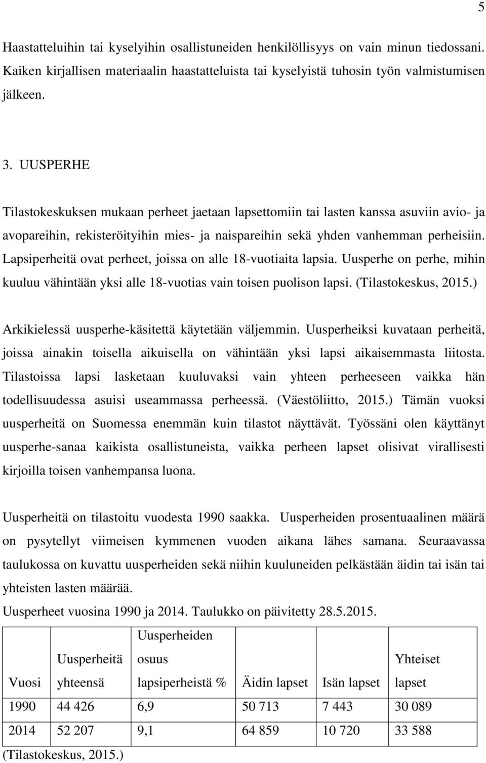 Lapsiperheitä ovat perheet, joissa on alle 18-vuotiaita lapsia. Uusperhe on perhe, mihin kuuluu vähintään yksi alle 18-vuotias vain toisen puolison lapsi. (Tilastokeskus, 2015.