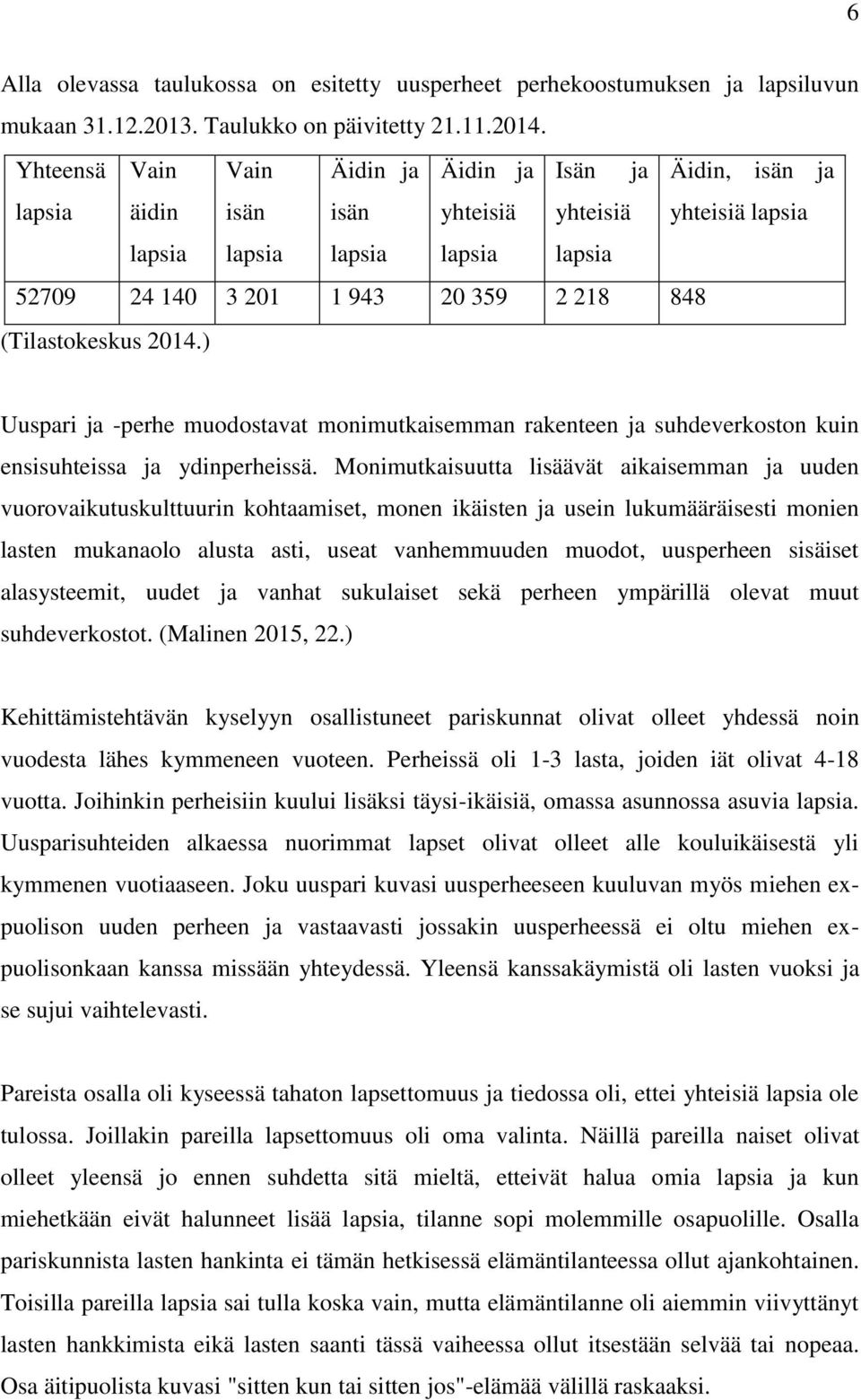 (Tilastokeskus 2014.) Uuspari ja -perhe muodostavat monimutkaisemman rakenteen ja suhdeverkoston kuin ensisuhteissa ja ydinperheissä.