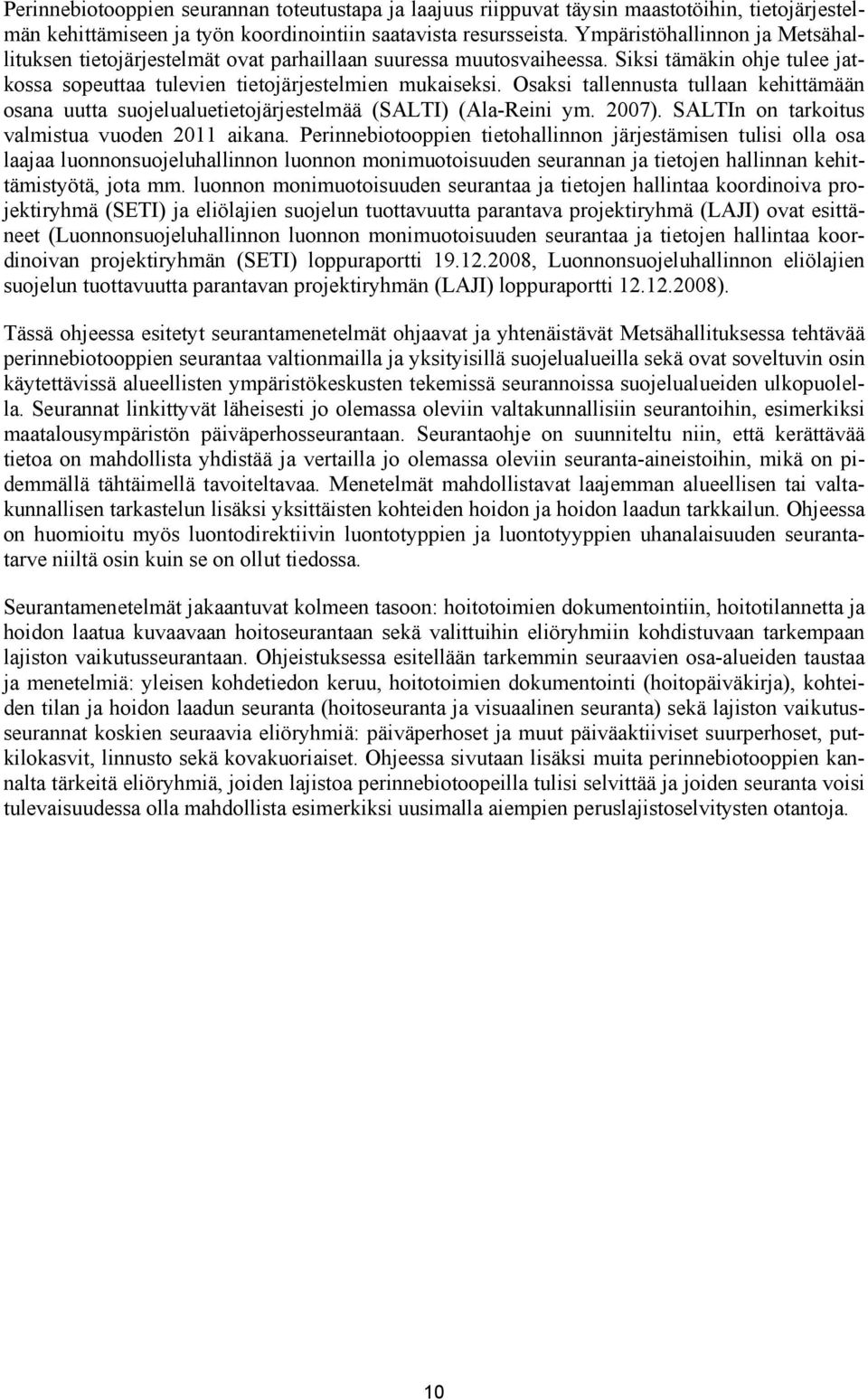 Osaksi tallennusta tullaan kehittämään osana uutta suojelualuetietojärjestelmää (SALTI) (Ala-Reini ym. 2007). SALTIn on tarkoitus valmistua vuoden 2011 aikana.