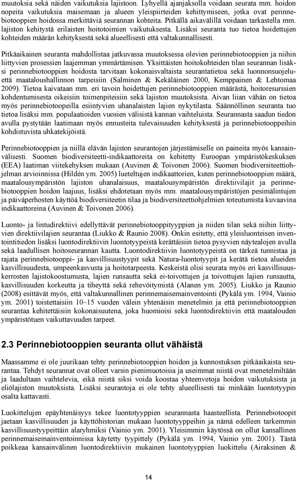 lajiston kehitystä erilaisten hoitotoimien vaikutuksesta. Lisäksi seuranta tuo tietoa hoidettujen kohteiden määrän kehityksestä sekä alueellisesti että valtakunnallisesti.