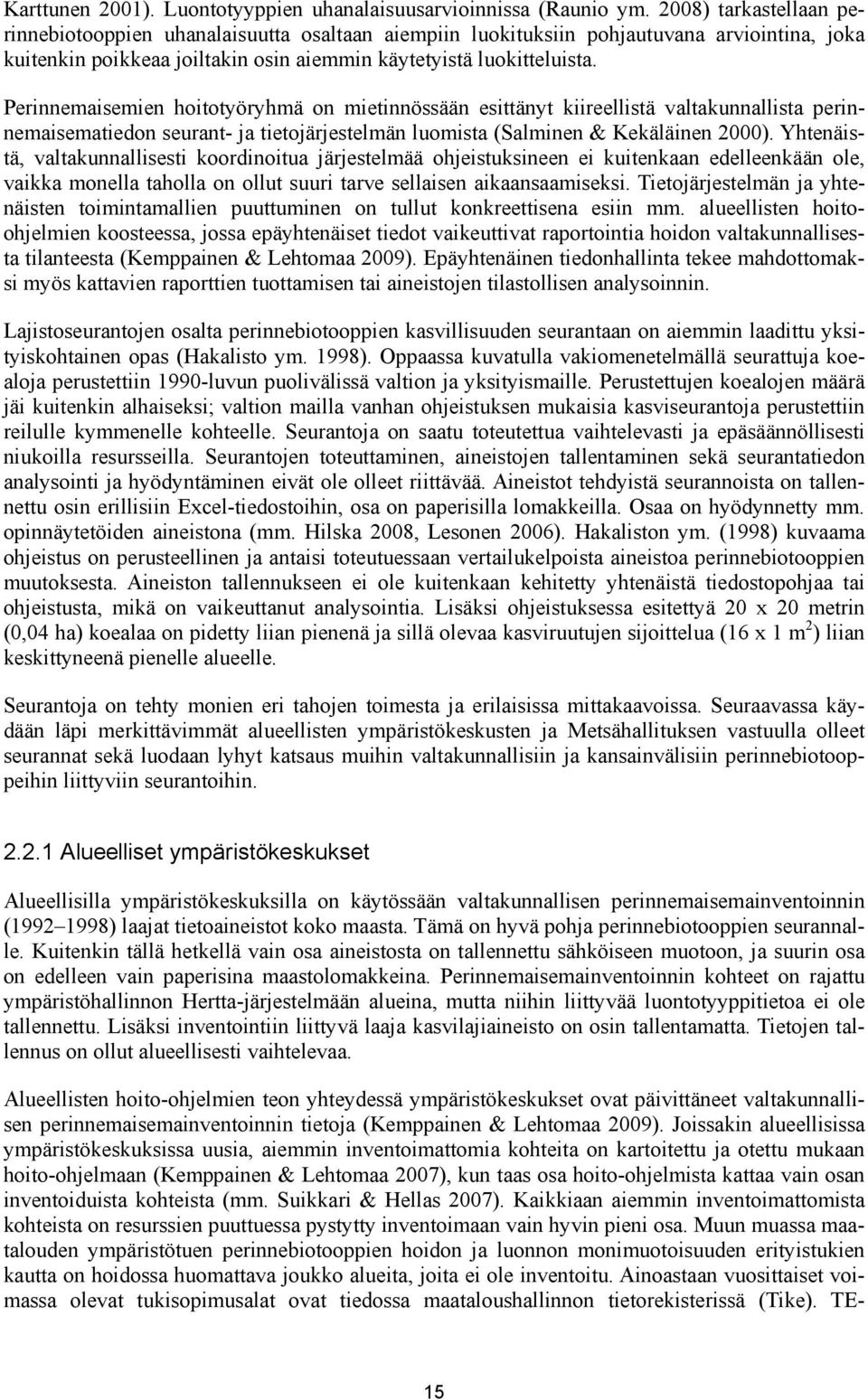 Perinnemaisemien hoitotyöryhmä on mietinnössään esittänyt kiireellistä valtakunnallista perinnemaisematiedon seurant- ja tietojärjestelmän luomista (Salminen & Kekäläinen 2000).