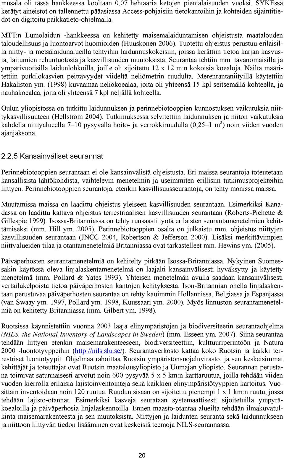 MTT:n Lumolaidun -hankkeessa on kehitetty maisemalaiduntamisen ohjeistusta maatalouden taloudellisuus ja luontoarvot huomioiden (Huuskonen 2006).