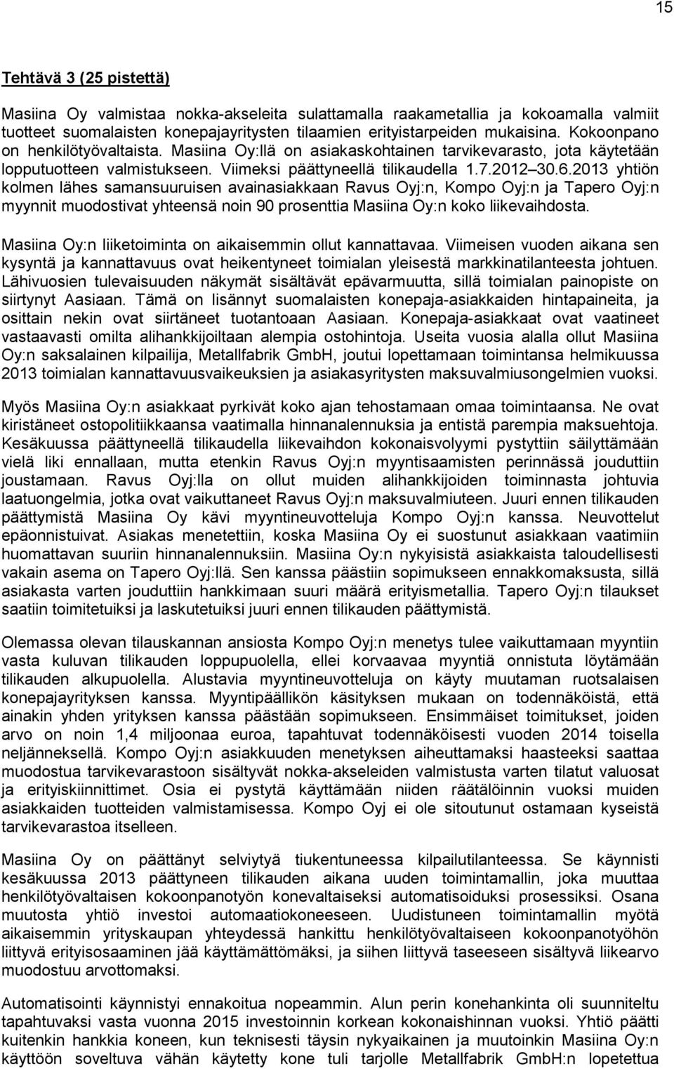 2013 yhtiön kolmen lähes samansuuruisen avainasiakkaan Ravus Oyj:n, Kompo Oyj:n ja Tapero Oyj:n myynnit muodostivat yhteensä noin 90 prosenttia Masiina Oy:n koko liikevaihdosta.