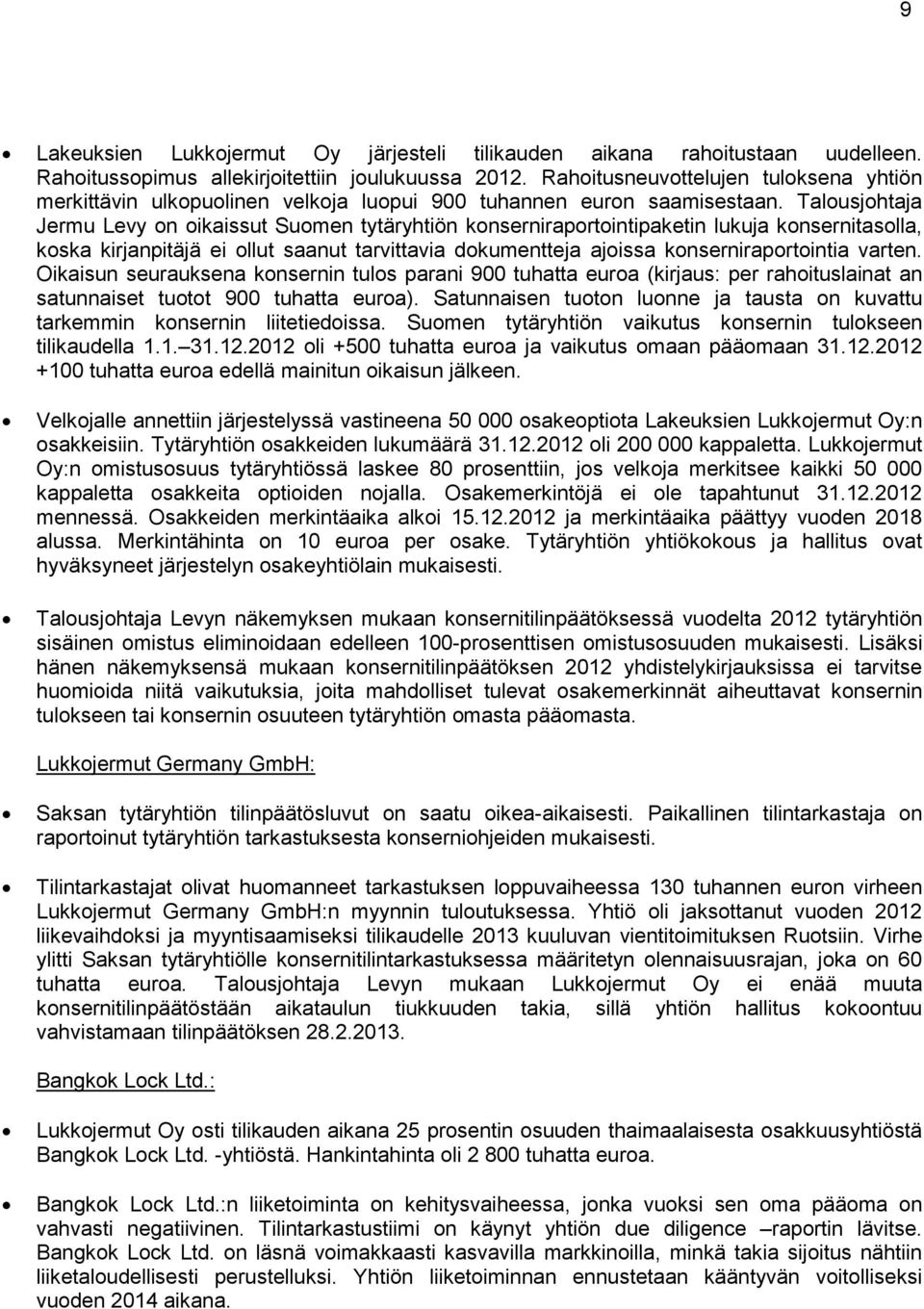 Talousjohtaja Jermu Levy on oikaissut Suomen tytäryhtiön konserniraportointipaketin lukuja konsernitasolla, koska kirjanpitäjä ei ollut saanut tarvittavia dokumentteja ajoissa konserniraportointia