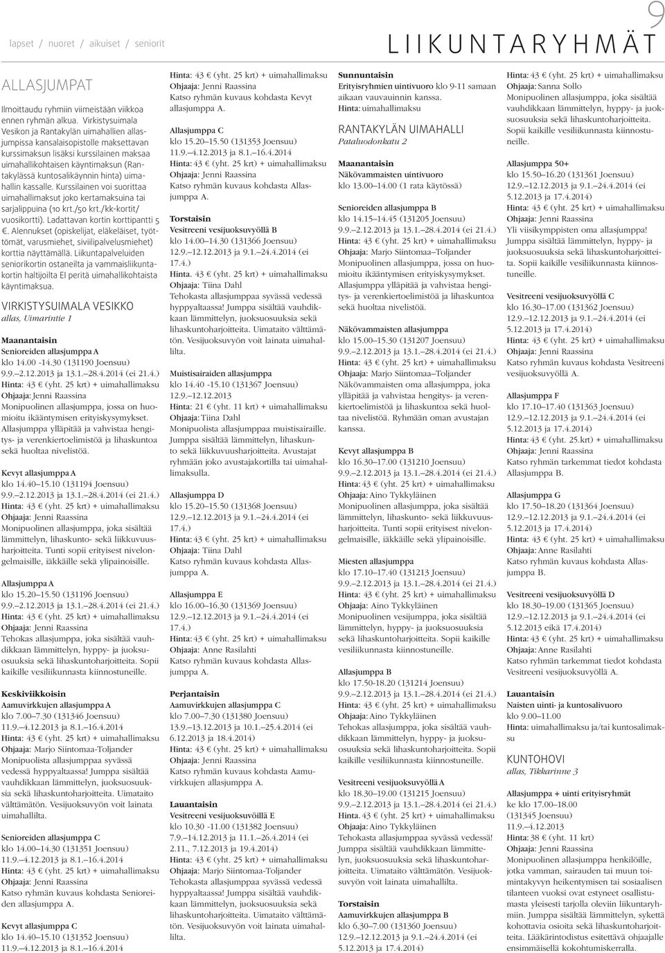 hinta) uimahallin kassalle. Kurssilainen voi suorittaa uimahallimaksut joko kertamaksuina tai sarjalippuina (10 krt./50 krt./kk-kortit/ vuosikortti). Ladattavan kortin korttipantti 5.