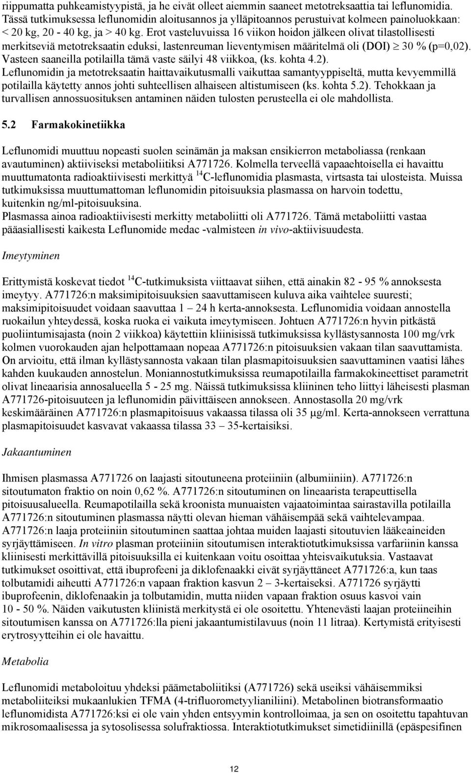 Erot vasteluvuissa 16 viikon hoidon jälkeen olivat tilastollisesti merkitseviä metotreksaatin eduksi, lastenreuman lieventymisen määritelmä oli (DOI) 30 % (p=0,02).