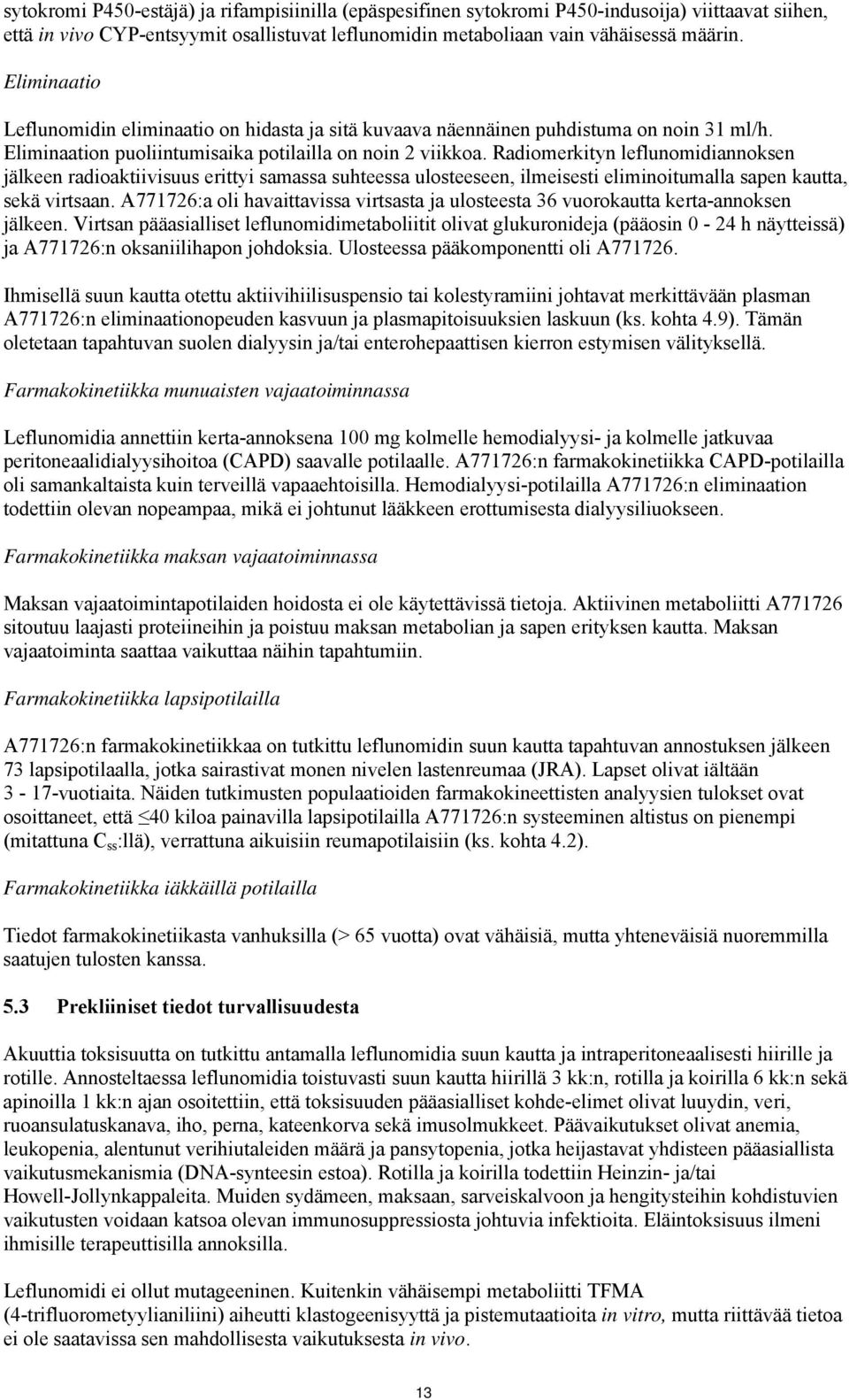 Radiomerkityn leflunomidiannoksen jälkeen radioaktiivisuus erittyi samassa suhteessa ulosteeseen, ilmeisesti eliminoitumalla sapen kautta, sekä virtsaan.