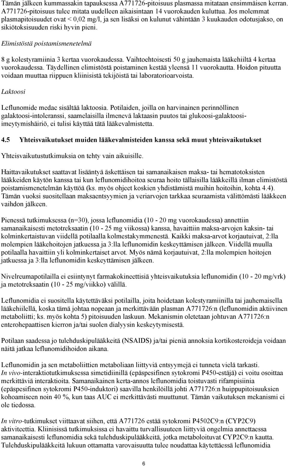 Elimistöstä poistamismenetelmä 8 g kolestyramiinia 3 kertaa vuorokaudessa. Vaihtoehtoisesti 50 g jauhemaista lääkehiiltä 4 kertaa vuorokaudessa.