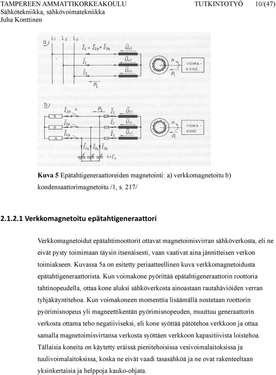 jännitteisen verkon toimiakseen. Kuvassa 5a on esitetty periaatteellinen kuva verkkomagnetoidusta epätahtigeneraattorista.