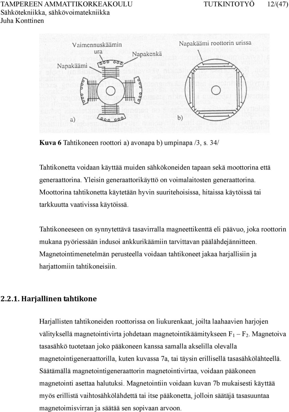 Moottorina tahtikonetta käytetään hyvin suuritehoisissa, hitaissa käytöissä tai tarkkuutta vaativissa käytöissä.