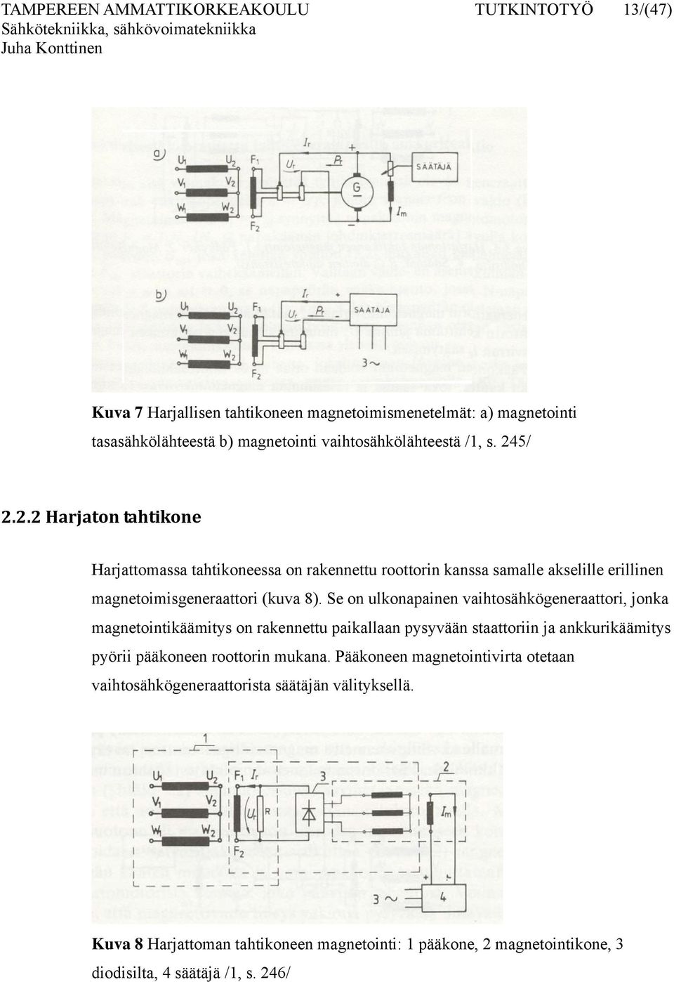 Se on ulkonapainen vaihtosähkögeneraattori, jonka magnetointikäämitys on rakennettu paikallaan pysyvään staattoriin ja ankkurikäämitys pyörii pääkoneen roottorin mukana.