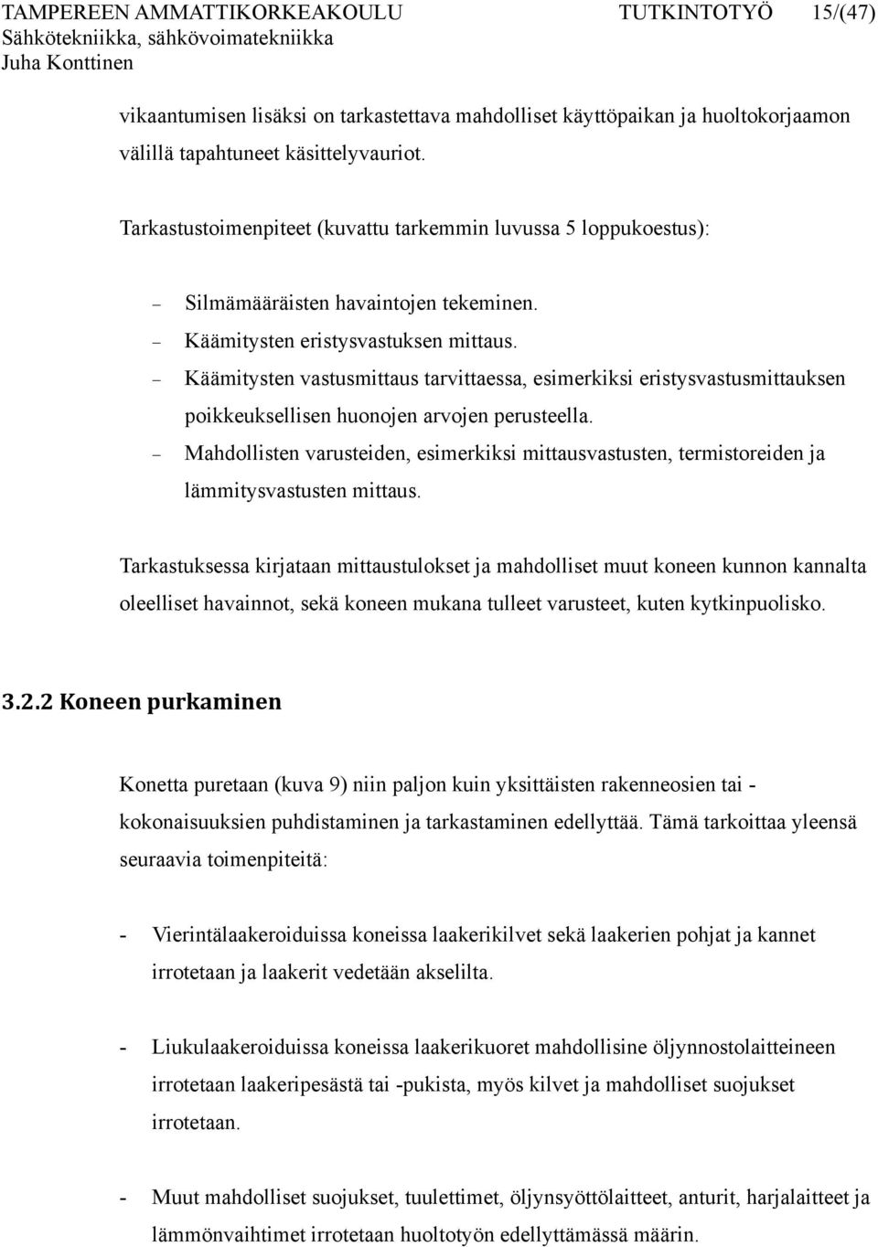 Käämitysten vastusmittaus tarvittaessa, esimerkiksi eristysvastusmittauksen poikkeuksellisen huonojen arvojen perusteella.