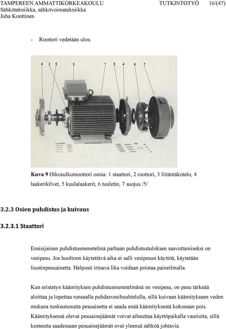 Jos huoltoon käytettävä aika ei salli vesipesun käyttöä, käytetään liuotinpesuainetta. Helposti irtoava lika voidaan poistaa paineilmalla.