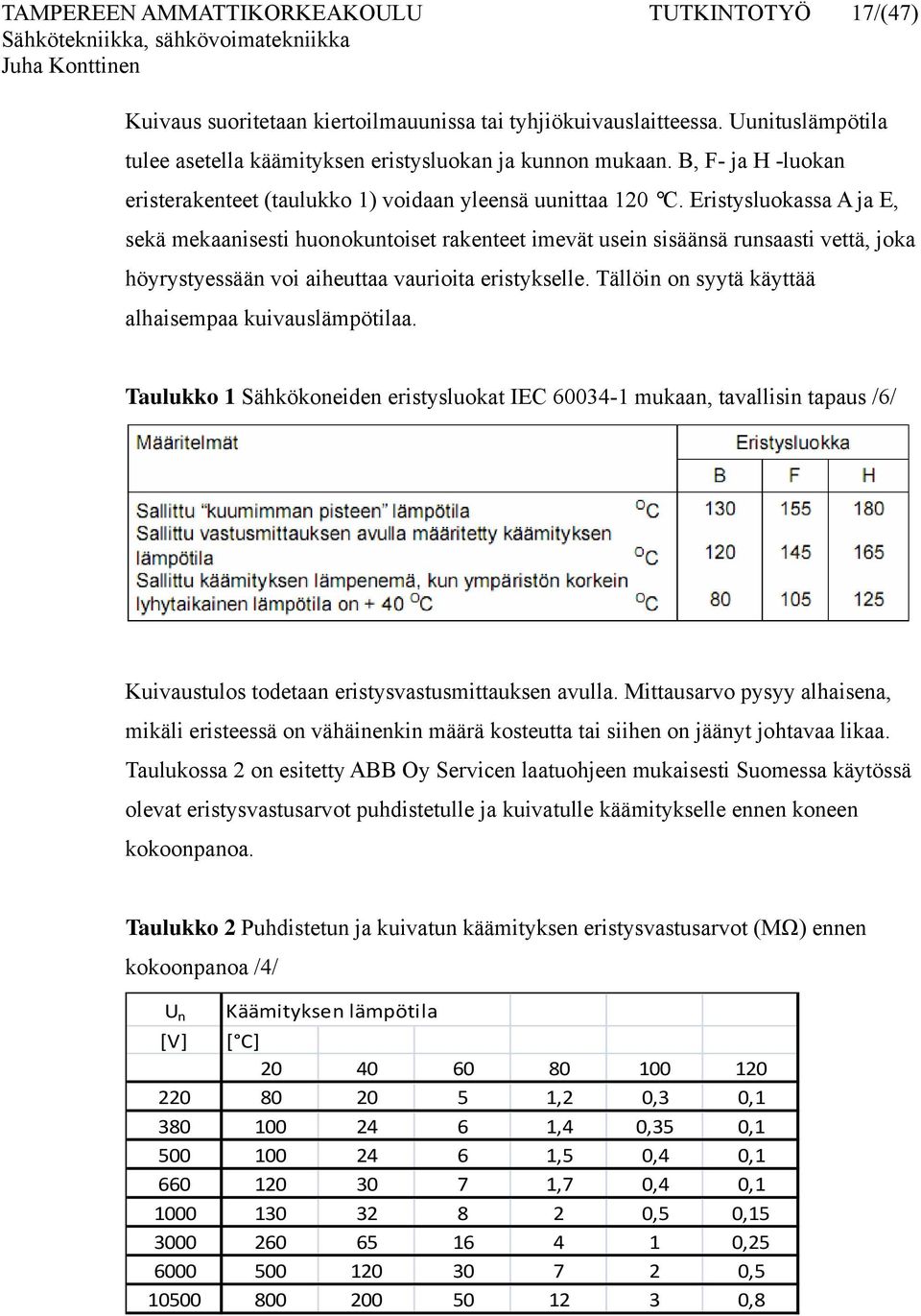 Eristysluokassa A ja E, sekä mekaanisesti huonokuntoiset rakenteet imevät usein sisäänsä runsaasti vettä, joka höyrystyessään voi aiheuttaa vaurioita eristykselle.