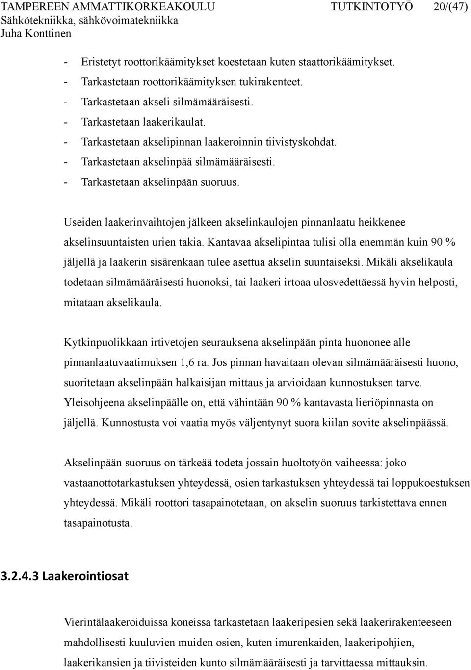 - Tarkastetaan akselinpään suoruus. Useiden laakerinvaihtojen jälkeen akselinkaulojen pinnanlaatu heikkenee akselinsuuntaisten urien takia.