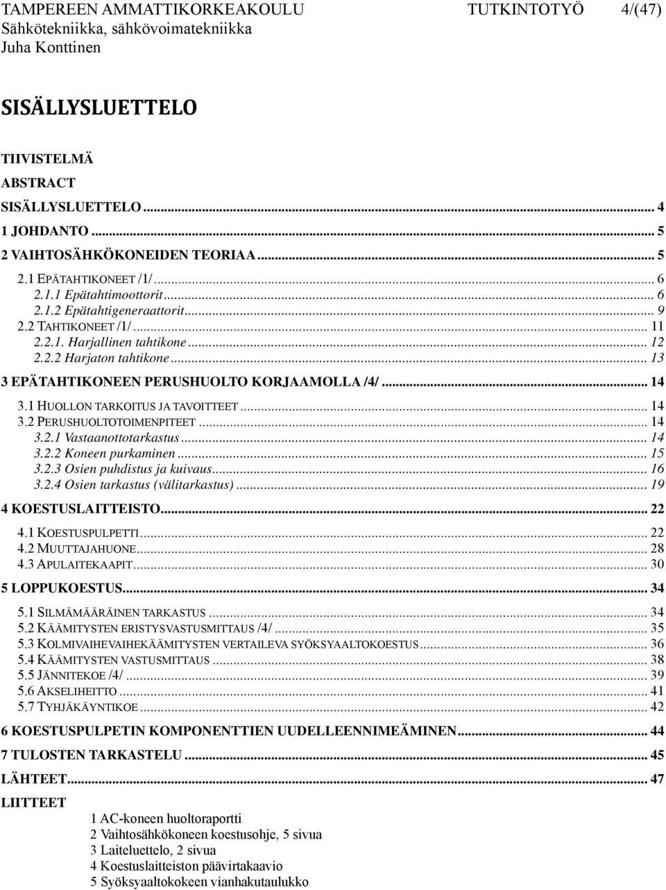 1 HUOLLON TARKOITUS JA TAVOITTEET... 14 3.2 PERUSHUOLTOTOIMENPITEET... 14 3.2.1 Vastaanottotarkastus... 14 3.2.2 Koneen purkaminen... 15 3.2.3 Osien puhdistus ja kuivaus... 16 3.2.4 Osien tarkastus (välitarkastus).