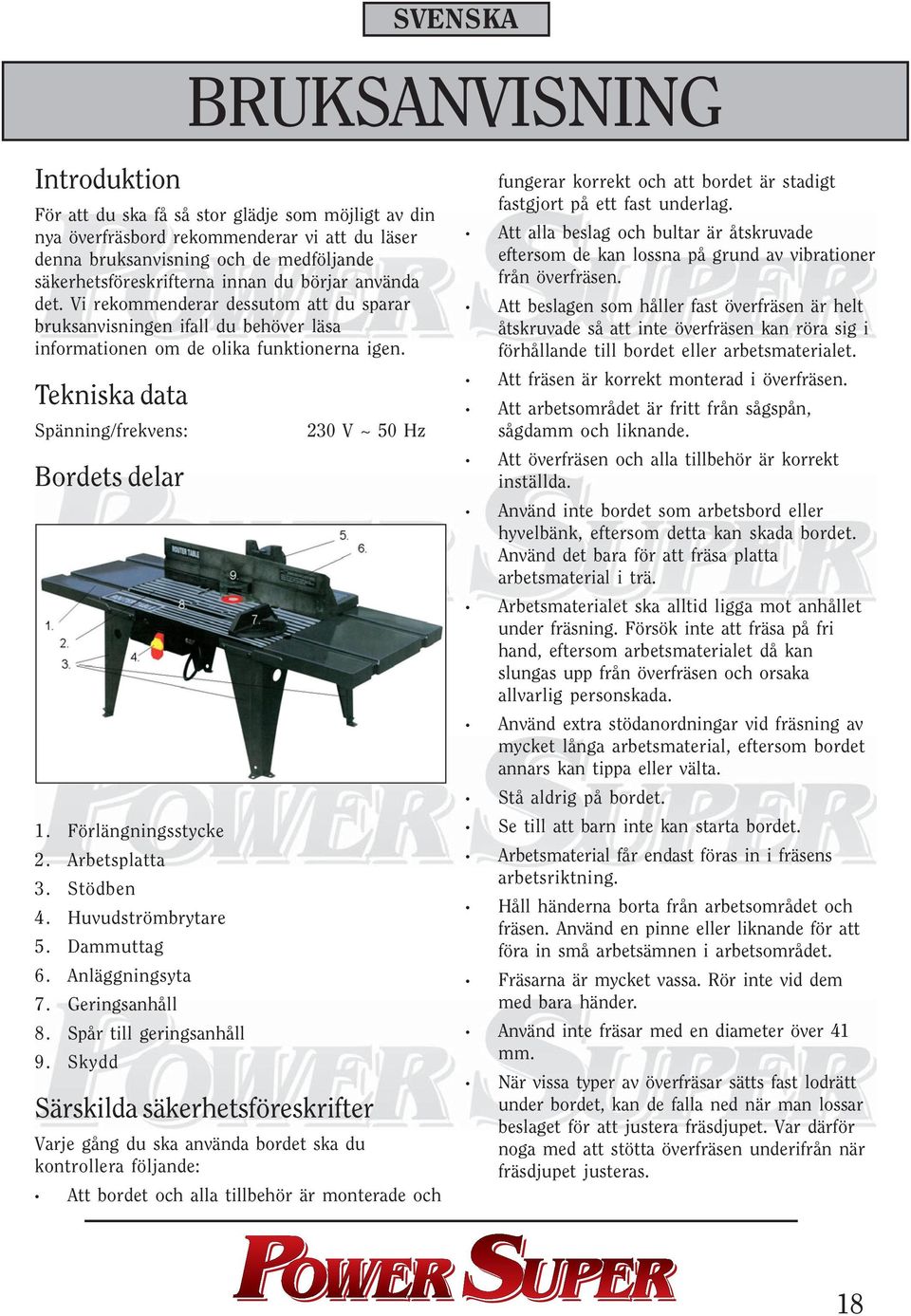 Tekniska data Spänning/frekvens: Bordets delar 1. Förlängningsstycke 2. Arbetsplatta 3. Stödben 4. Huvudströmbrytare 5. Dammuttag 6. Anläggningsyta 7. Geringsanhåll 8. Spår till geringsanhåll 9.
