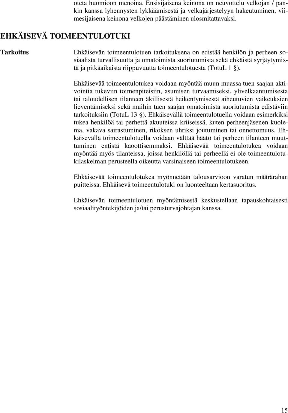 Tarkoitus Ehkäisevän toimeentulotuen tarkoituksena on edistää henkilön ja perheen sosiaalista turvallisuutta ja omatoimista suoriutumista sekä ehkäistä syrjäytymistä ja pitkäaikaista riippuvuutta