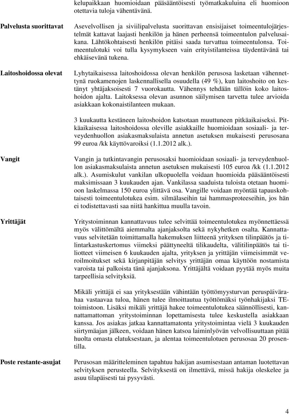 palvelusaikana. Lähtökohtaisesti henkilön pitäisi saada turvattua toimeentulonsa. Toimeentulotuki voi tulla kysymykseen vain erityistilanteissa täydentävänä tai ehkäisevänä tukena.