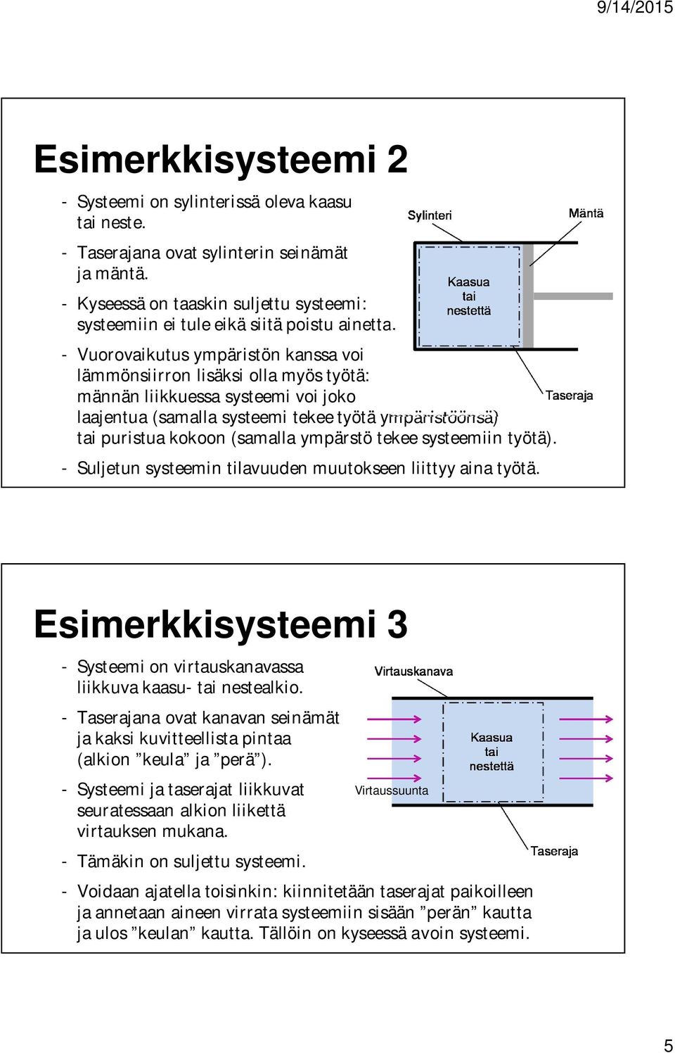 - Vuorovaikutus ympäristön kanssa voi lämmönsiirron lisäksi olla myös työtä: männän liikkuessa systeemi voi joko laajentua (samalla systeemi tekee työtä ympäristöönsä) tai puristua kokoon (samalla
