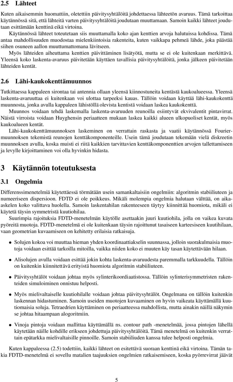 Tämä antaa mahdollisuuden muodostaa mielenkiintoisia rakenteita, kuten vaikkapa pehmeä lähde, joka päästää siihen osuneen aallon muuttumattomana lävitseen.